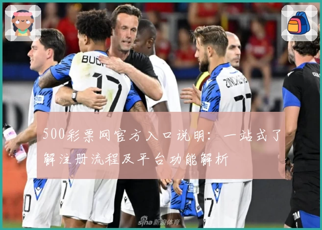 500彩票网官方入口说明：一站式了解注册流程及平台功能解析