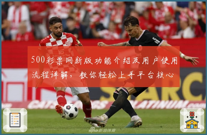 500彩票网新版功能介绍及用户使用流程详解，教你轻松上手平台核心操作